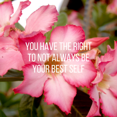 you have the right to not always be your best self